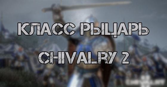 Класс Рыцарь и подклассы в Chivalry 2