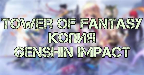 Tower Of Fantasy копия Genshin Impact или нет